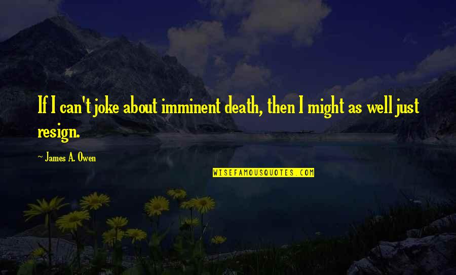 Imminent Death Quotes By James A. Owen: If I can't joke about imminent death, then