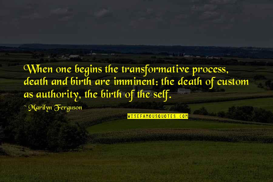 Imminent Death Quotes By Marilyn Ferguson: When one begins the transformative process, death and