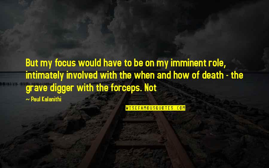 Imminent Death Quotes By Paul Kalanithi: But my focus would have to be on