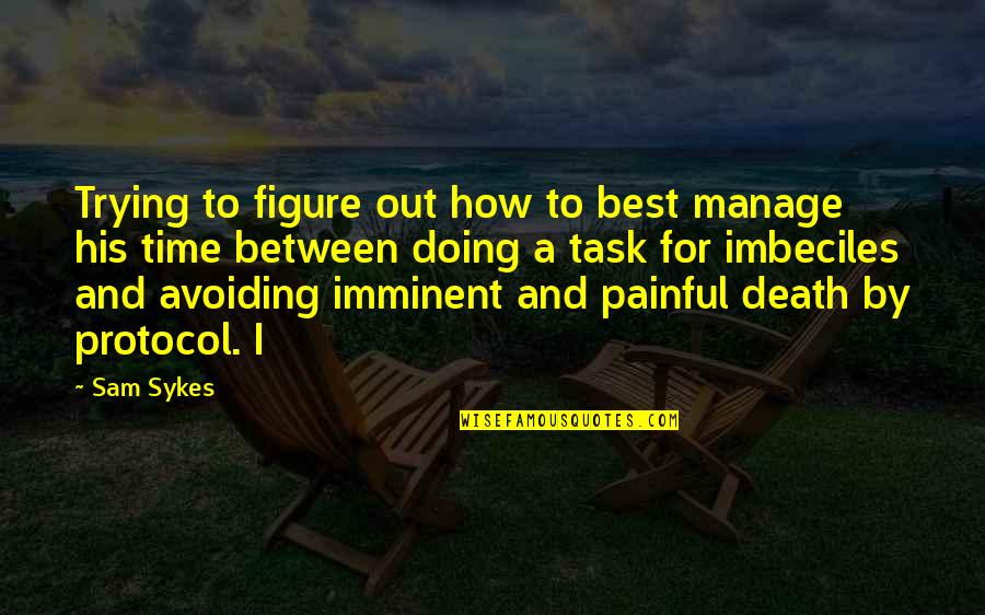 Imminent Death Quotes By Sam Sykes: Trying to figure out how to best manage