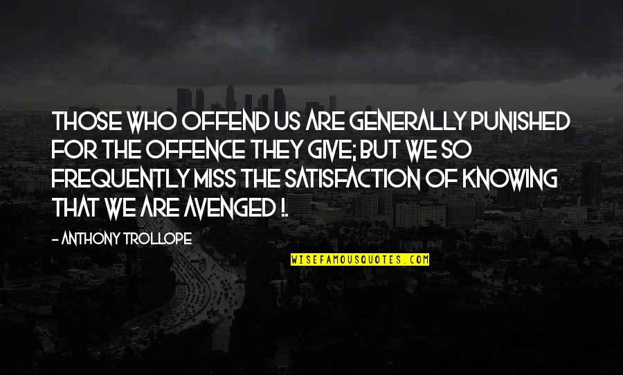 Imminent Demise Quotes By Anthony Trollope: Those who offend us are generally punished for Imminent Demise Quotes By Anthony Trollope: Those who offend us are generally punished for