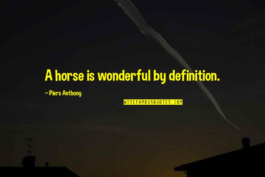 Imminent Demise Quotes By Piers Anthony: A horse is wonderful by definition. Imminent Demise Quotes By Piers Anthony: A horse is wonderful by definition.