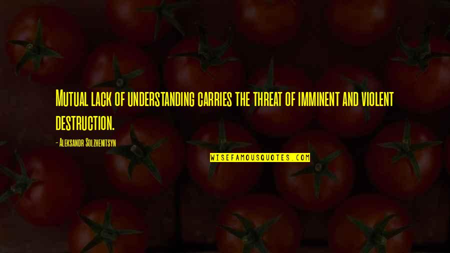 Imminent Quotes By Aleksandr Solzhenitsyn: Mutual lack of understanding carries the threat of Imminent Quotes By Aleksandr Solzhenitsyn: Mutual lack of understanding carries the threat of