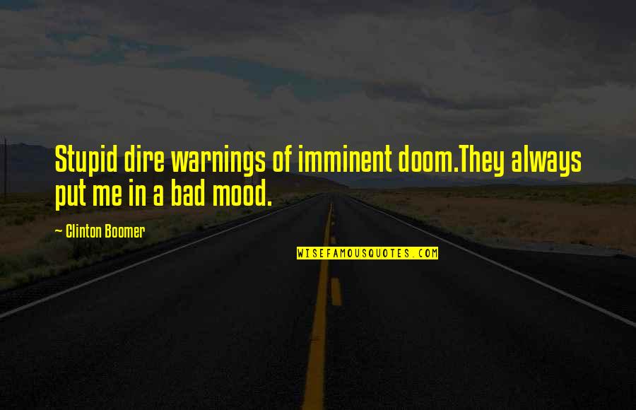 Imminent Quotes By Clinton Boomer: Stupid dire warnings of imminent doom.They always put