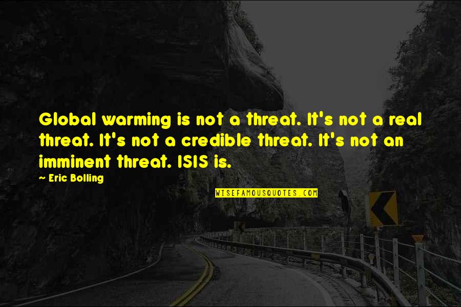 Imminent Quotes By Eric Bolling: Global warming is not a threat. It's not Imminent Quotes By Eric Bolling: Global warming is not a threat. It's not