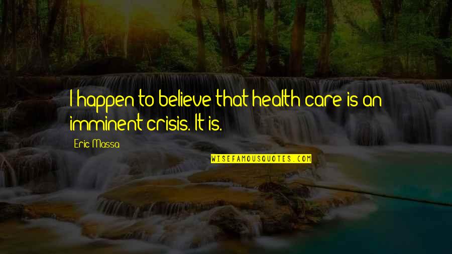 Imminent Quotes By Eric Massa: I happen to believe that health care is