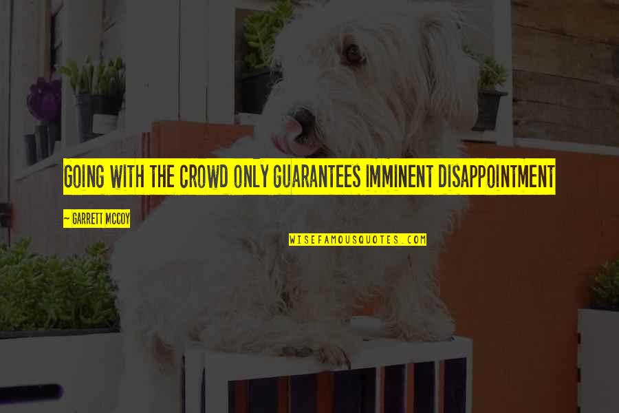 Imminent Quotes By Garrett McCoy: Going with the crowd only guarantees imminent disappointment Imminent Quotes By Garrett McCoy: Going with the crowd only guarantees imminent disappointment