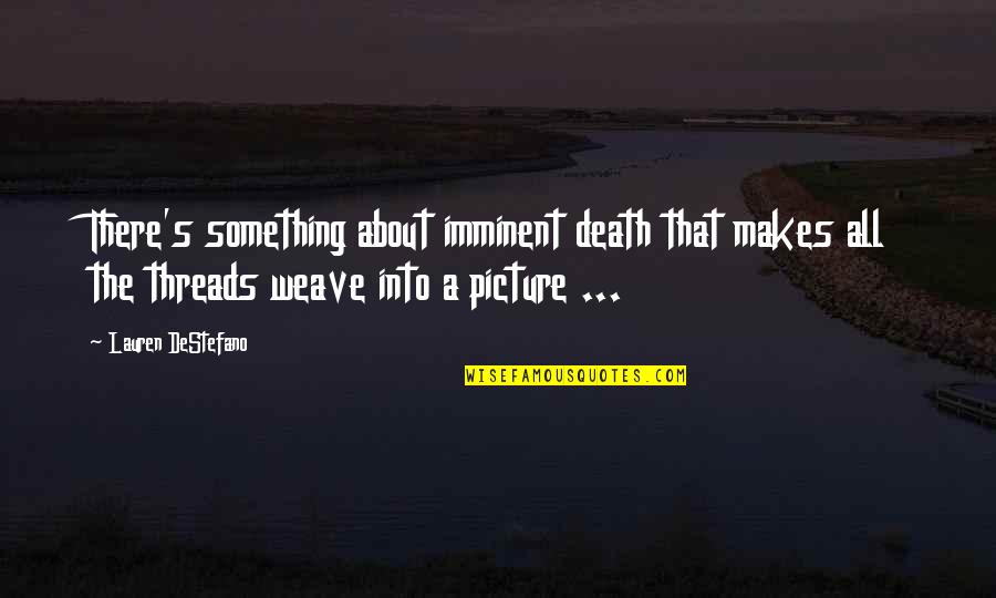 Imminent Quotes By Lauren DeStefano: There's something about imminent death that makes all Imminent Quotes By Lauren DeStefano: There's something about imminent death that makes all