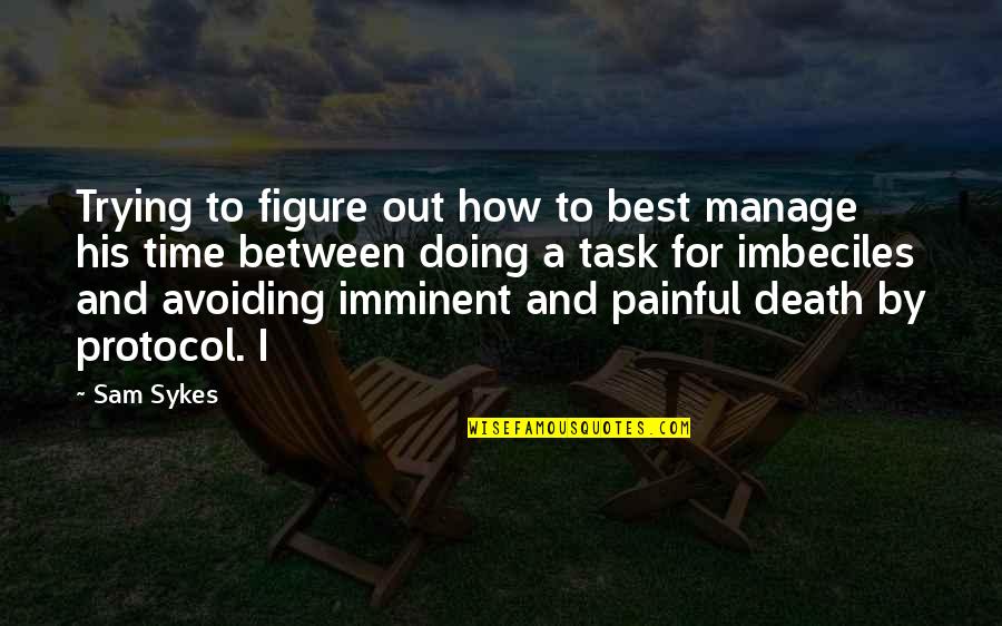 Imminent Quotes By Sam Sykes: Trying to figure out how to best manage Imminent Quotes By Sam Sykes: Trying to figure out how to best manage