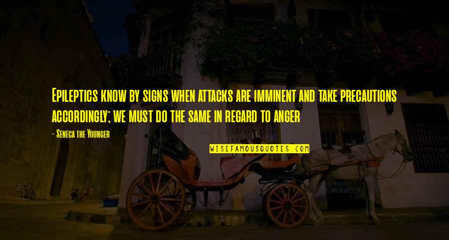 Imminent Quotes By Seneca The Younger: Epileptics know by signs when attacks are imminent Imminent Quotes By Seneca The Younger: Epileptics know by signs when attacks are imminent