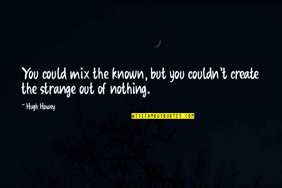 Imminente Definizione Quotes By Hugh Howey: You could mix the known, but you couldn't