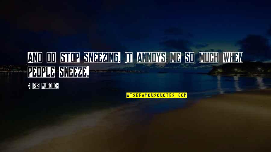 Imminente Definizione Quotes By Iris Murdoch: And do stop sneezing. It annoys me so