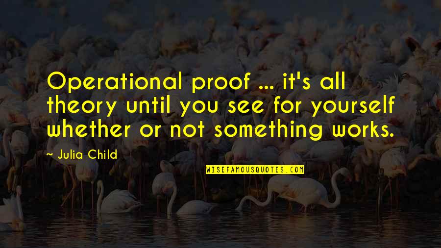 Imminently Quotes By Julia Child: Operational proof ... it's all theory until you Imminently Quotes By Julia Child: Operational proof ... it's all theory until you