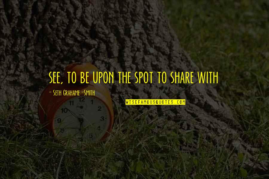 Immiscible Liquids Quotes By Seth Grahame-Smith: see, to be upon the spot to share Immiscible Liquids Quotes By Seth Grahame-Smith: see, to be upon the spot to share