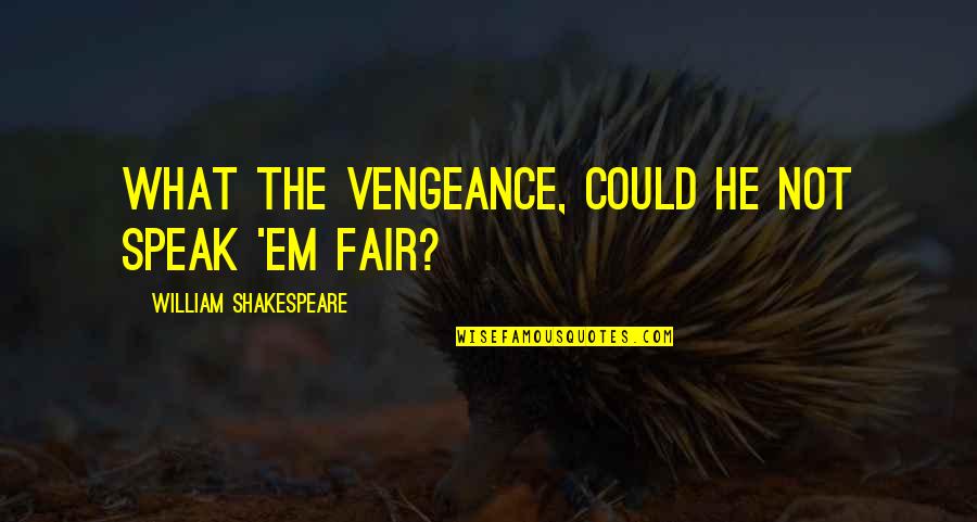 Immiscible Liquids Quotes By William Shakespeare: What the vengeance, could he not speak 'em Immiscible Liquids Quotes By William Shakespeare: What the vengeance, could he not speak 'em