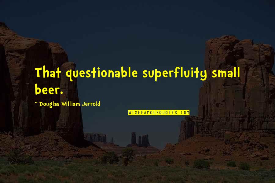 Immiscible Quotes By Douglas William Jerrold: That questionable superfluity small beer.