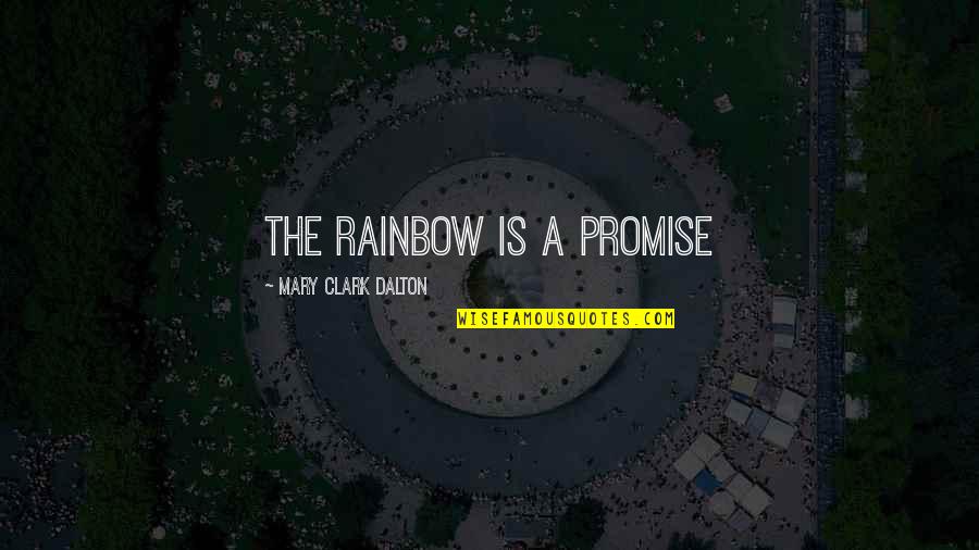 Immiscible Quotes By Mary Clark Dalton: The Rainbow is a promise Immiscible Quotes By Mary Clark Dalton: The Rainbow is a promise