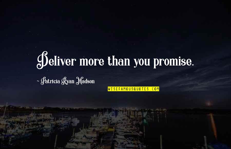 Immiscible Quotes By Patricia Ryan Madson: Deliver more than you promise. Immiscible Quotes By Patricia Ryan Madson: Deliver more than you promise.