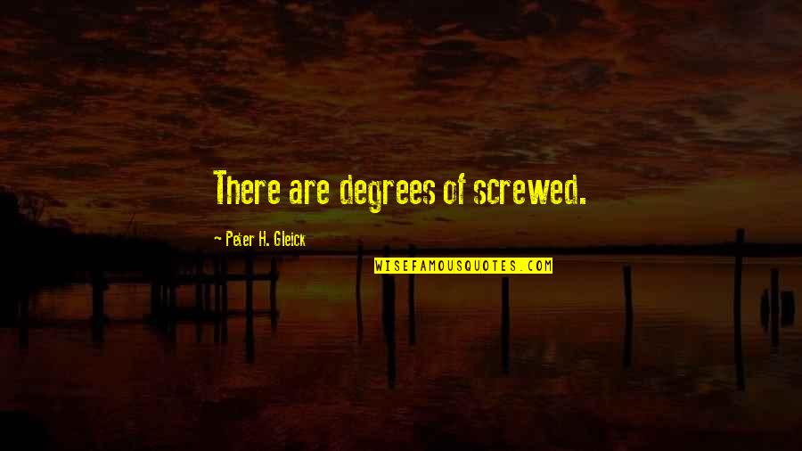 Immiserate Quotes By Peter H. Gleick: There are degrees of screwed. Immiserate Quotes By Peter H. Gleick: There are degrees of screwed.