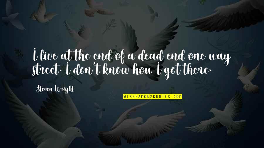 Immiserate Quotes By Steven Wright: I live at the end of a dead