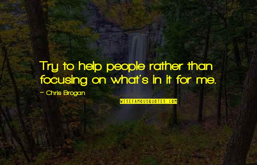 Immissions Quotes By Chris Brogan: Try to help people rather than focusing on
