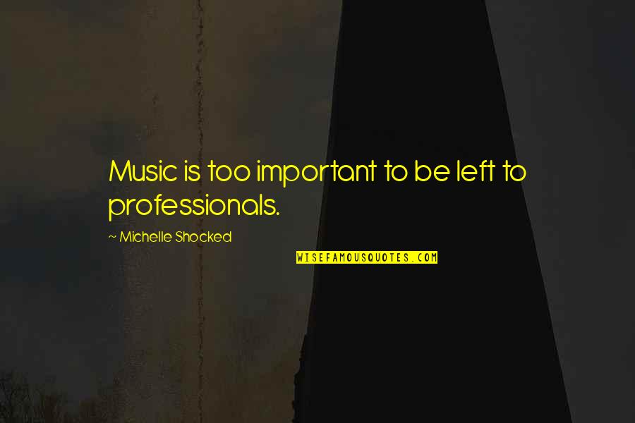 Immitators Quotes By Michelle Shocked: Music is too important to be left to