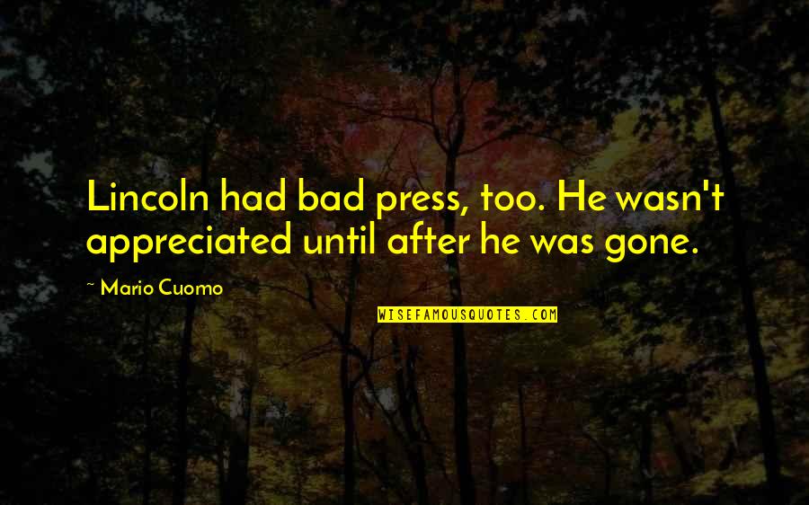 Immobiliseren Quotes By Mario Cuomo: Lincoln had bad press, too. He wasn't appreciated