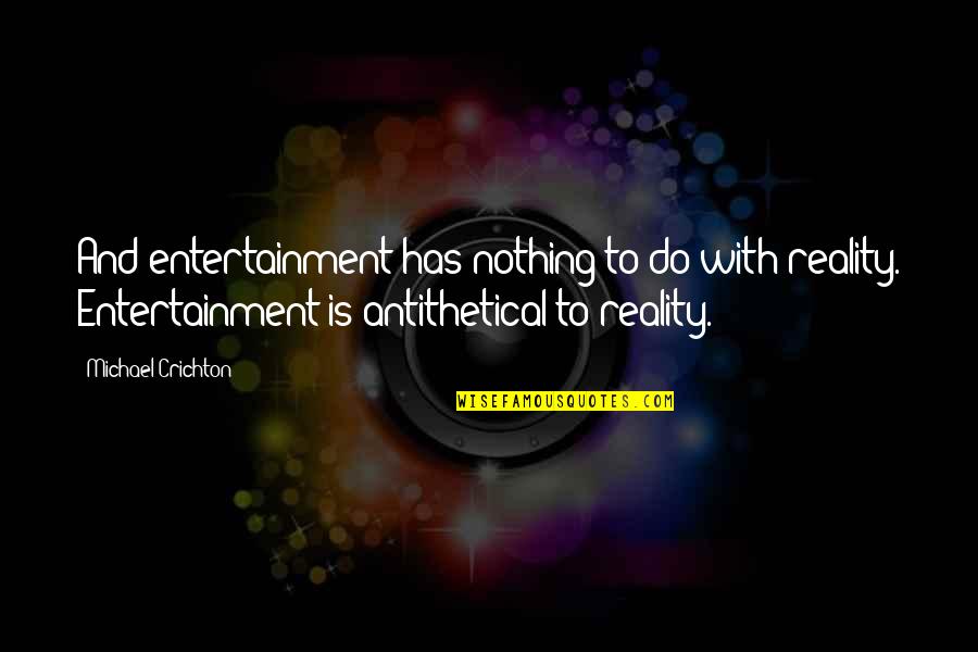 Immobiliseren Quotes By Michael Crichton: And entertainment has nothing to do with reality.