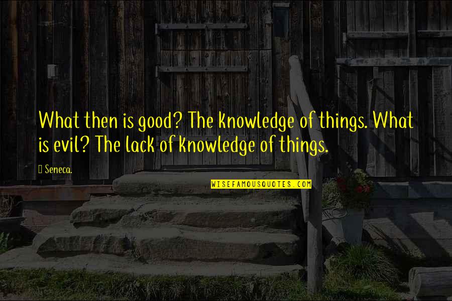 Immobilising Quotes By Seneca.: What then is good? The knowledge of things.
