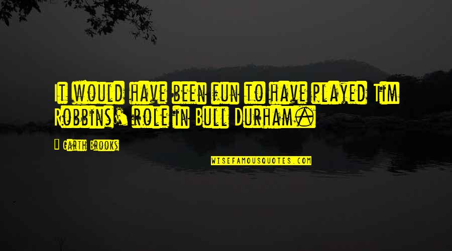 Immobilization Quotes By Garth Brooks: It would have been fun to have played