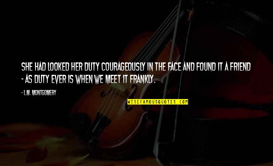 Immobilization Quotes By L.M. Montgomery: She had looked her duty courageously in the Immobilization Quotes By L.M. Montgomery: She had looked her duty courageously in the
