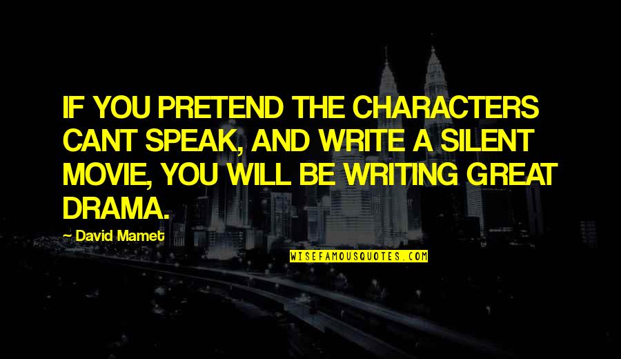 Immobilizes As A Chess Quotes By David Mamet: IF YOU PRETEND THE CHARACTERS CANT SPEAK, AND