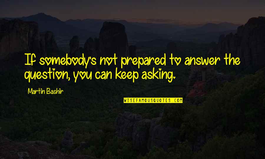 Immobilizes Quotes By Martin Bashir: If somebody's not prepared to answer the question,