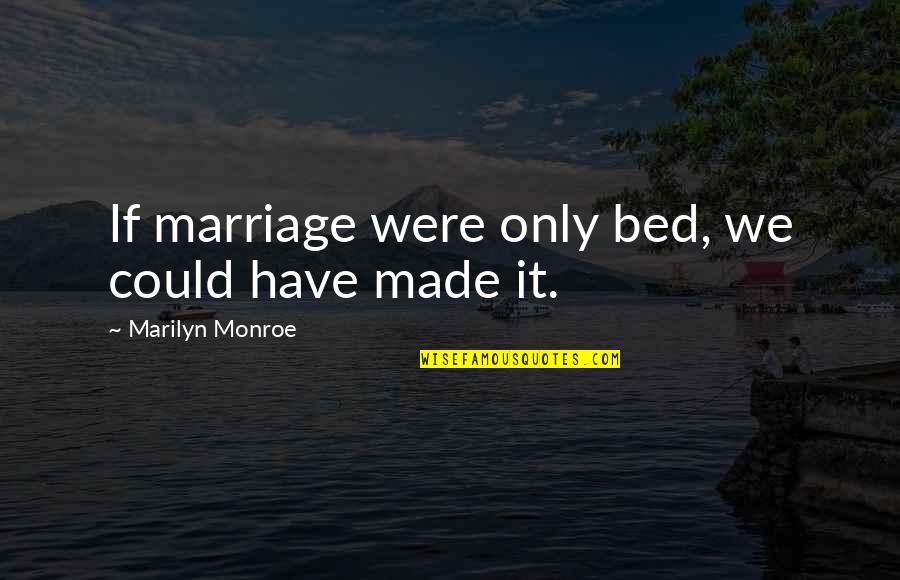Immobilizes The Origin Quotes By Marilyn Monroe: If marriage were only bed, we could have Immobilizes The Origin Quotes By Marilyn Monroe: If marriage were only bed, we could have