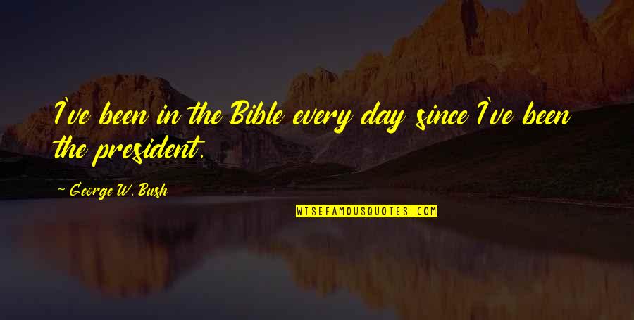 Immobilizing Arm Quotes By George W. Bush: I've been in the Bible every day since Immobilizing Arm Quotes By George W. Bush: I've been in the Bible every day since
