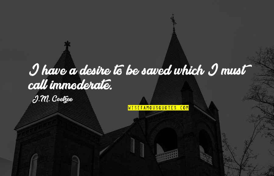 Immoderate Quotes By J.M. Coetzee: I have a desire to be saved which
