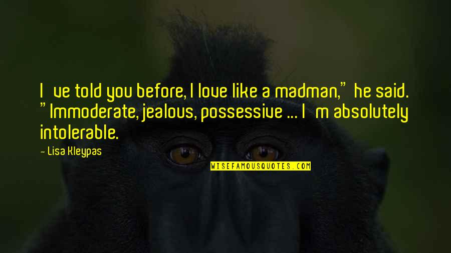 Immoderate Quotes By Lisa Kleypas: I've told you before, I love like a Immoderate Quotes By Lisa Kleypas: I've told you before, I love like a