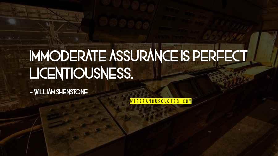 Immoderate Quotes By William Shenstone: Immoderate assurance is perfect licentiousness.