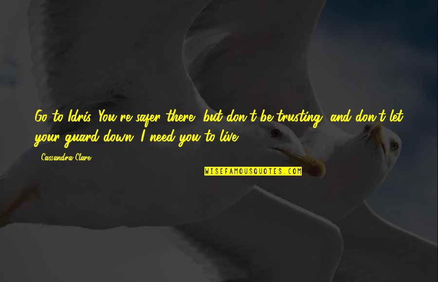 Immoderately In A Sentence Quotes By Cassandra Clare: Go to Idris. You're safer there, but don't