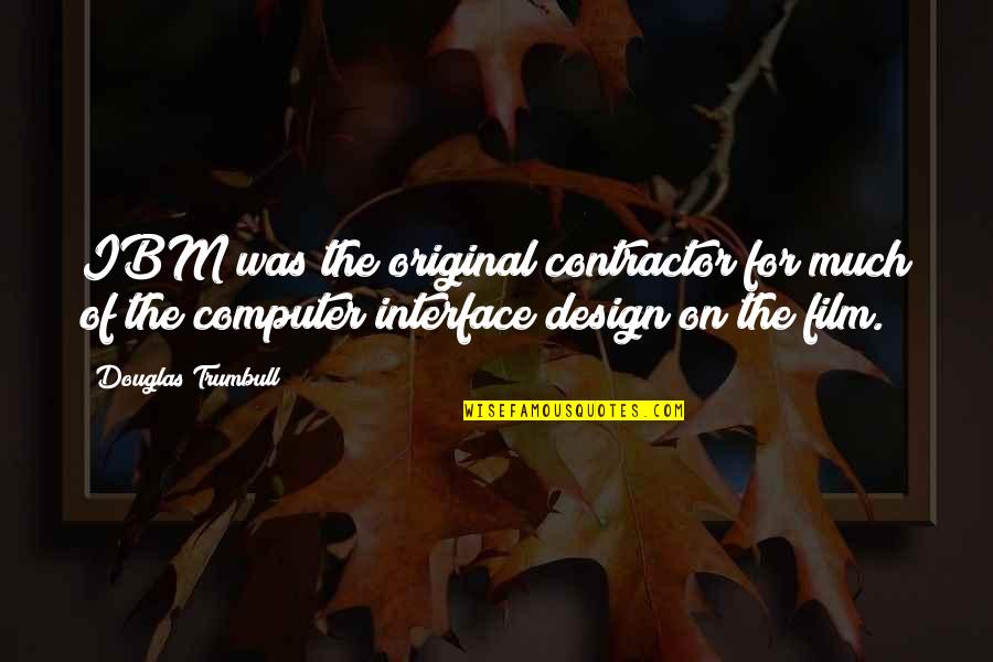 Immoderately In A Sentence Quotes By Douglas Trumbull: IBM was the original contractor for much of