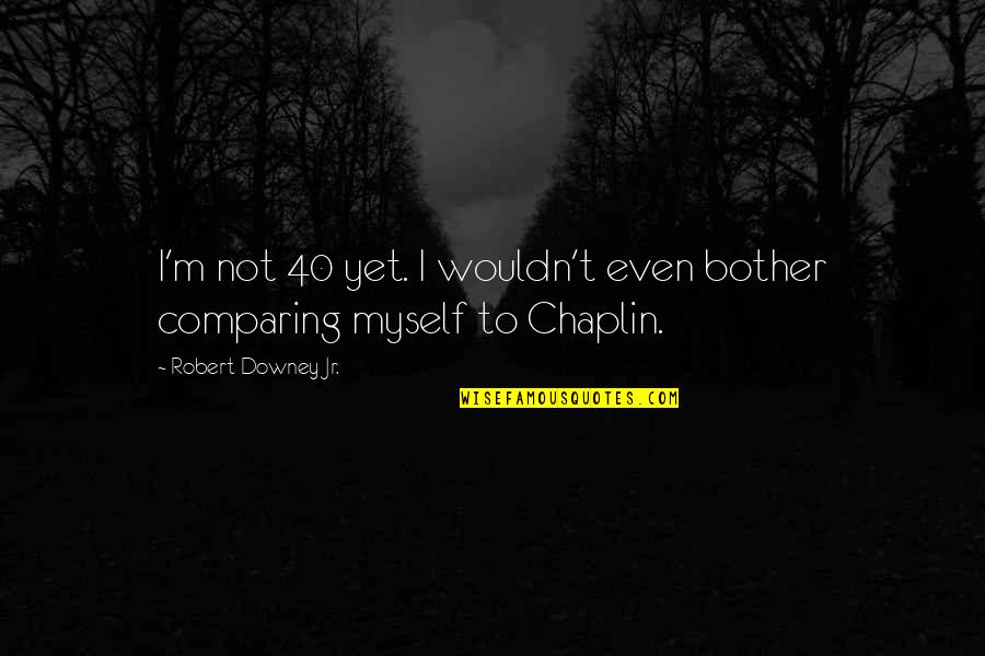 Immoderation Means Quotes By Robert Downey Jr.: I'm not 40 yet. I wouldn't even bother Immoderation Means Quotes By Robert Downey Jr.: I'm not 40 yet. I wouldn't even bother