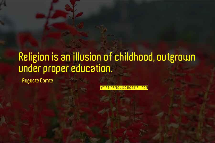 Immolating Glare Quotes By Auguste Comte: Religion is an illusion of childhood, outgrown under