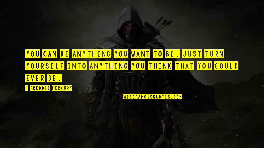 Immolating Gyre Quotes By Freddie Mercury: You can be anything you want to be, Immolating Gyre Quotes By Freddie Mercury: You can be anything you want to be,