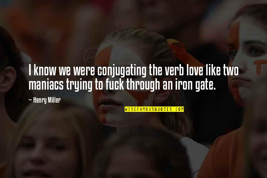 Immolation Band Quotes By Henry Miller: I know we were conjugating the verb love Immolation Band Quotes By Henry Miller: I know we were conjugating the verb love