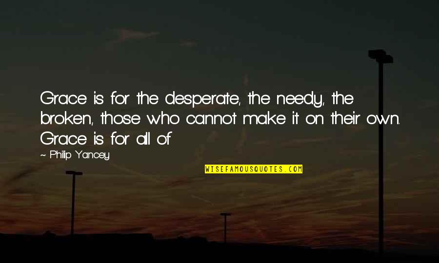 Immonen Aim Quotes By Philip Yancey: Grace is for the desperate, the needy, the