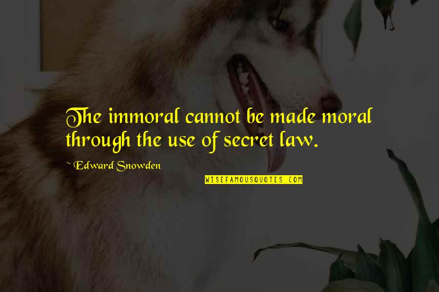 Immoral And Moral Quotes By Edward Snowden: The immoral cannot be made moral through the