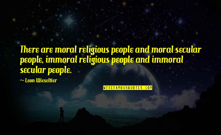 Immoral And Moral Quotes By Leon Wieseltier: There are moral religious people and moral secular