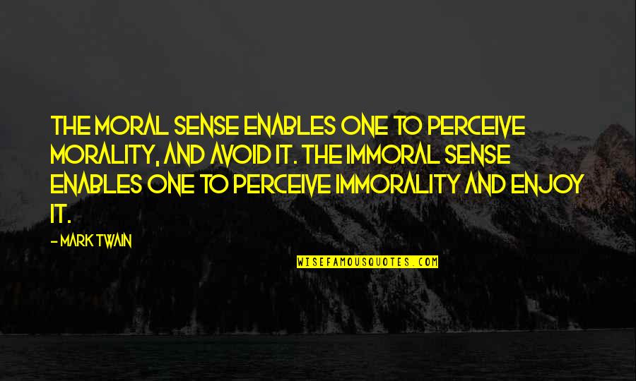 Immoral And Moral Quotes By Mark Twain: The moral sense enables one to perceive morality,