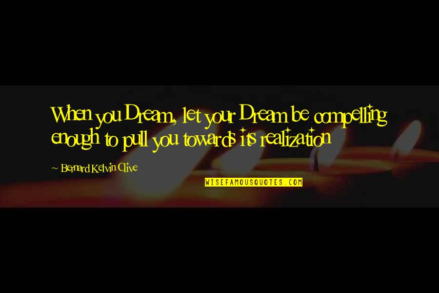 Immoral Illegal Or Fattening Quotes By Bernard Kelvin Clive: When you Dream, let your Dream be compelling