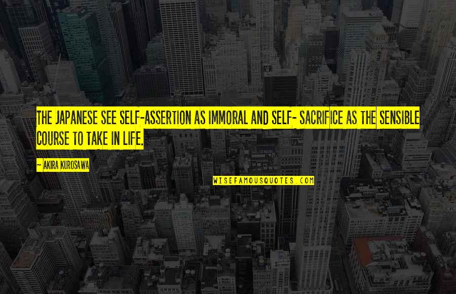 Immoral Quotes By Akira Kurosawa: The Japanese see self-assertion as immoral and self-